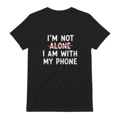 I'm Not Alone, I'm With My Phone – Funny Phone Lover T-Shirt