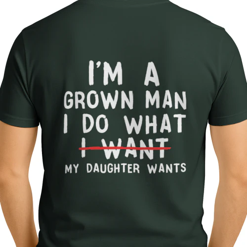 Funny Dad Father I'm A Grown Man I Do What My Daughter Wants T-Shirt