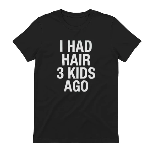 Funny I Had Hair 3 Kids Ago