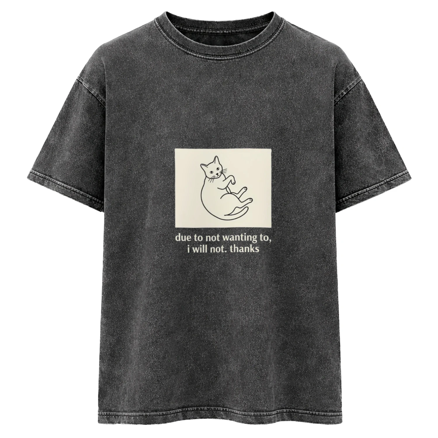 Due to Not Wanting To, I Will Not Funny Cat  T-Shirt