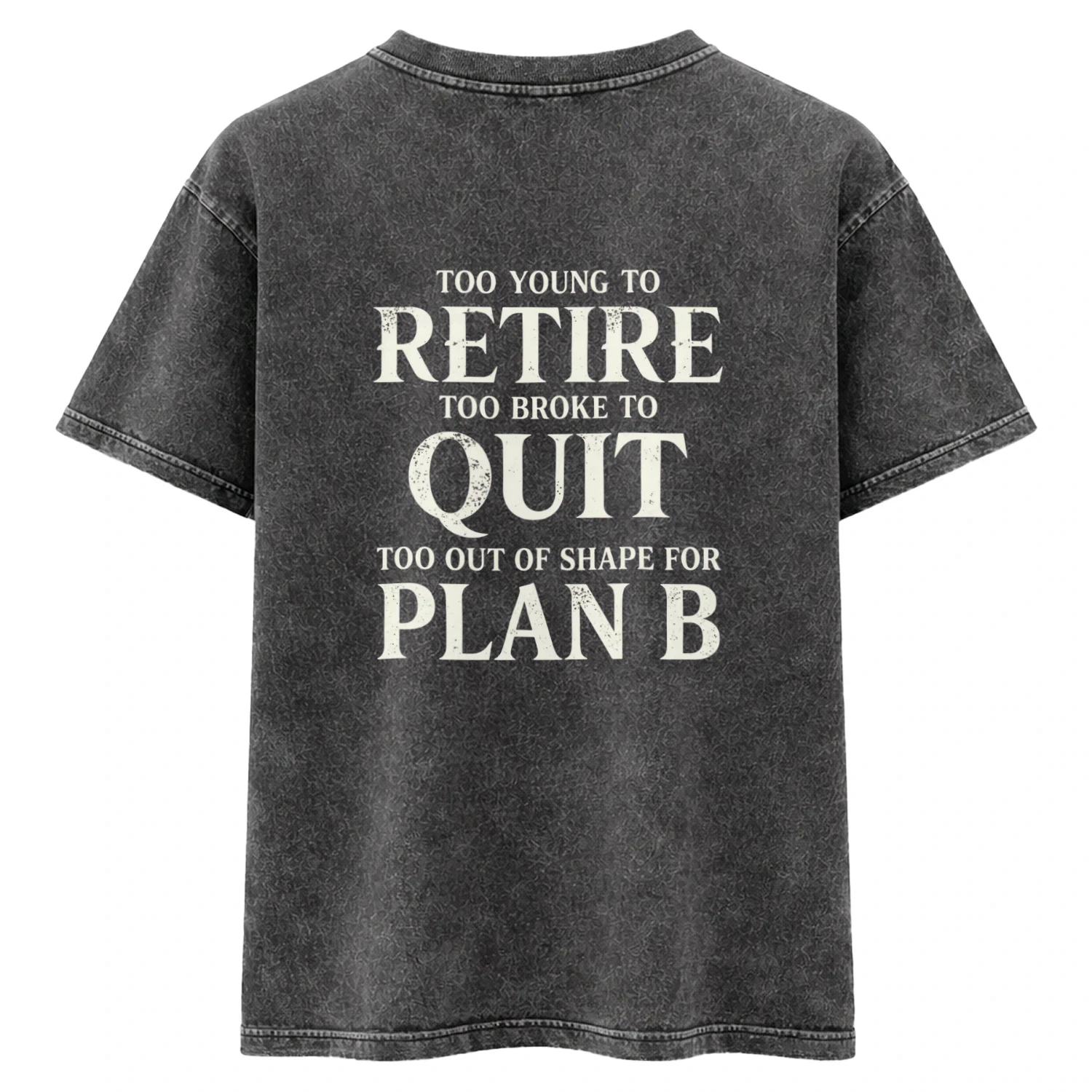 Too Young to Retire Too Broke to Quit Too Out of Shape for Plan B – Funny Graphic T-Shirt