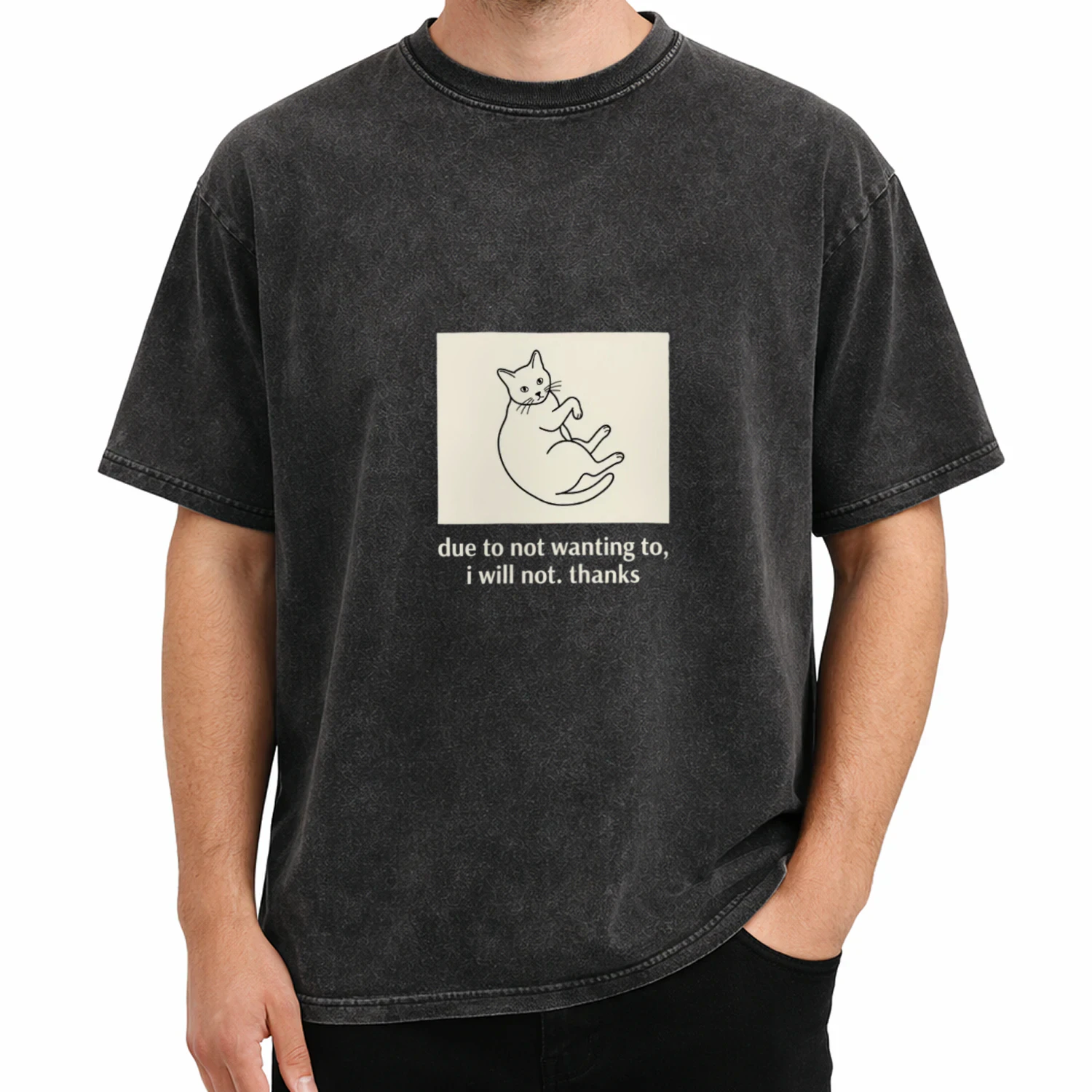 Due to Not Wanting To, I Will Not Funny Cat  T-Shirt