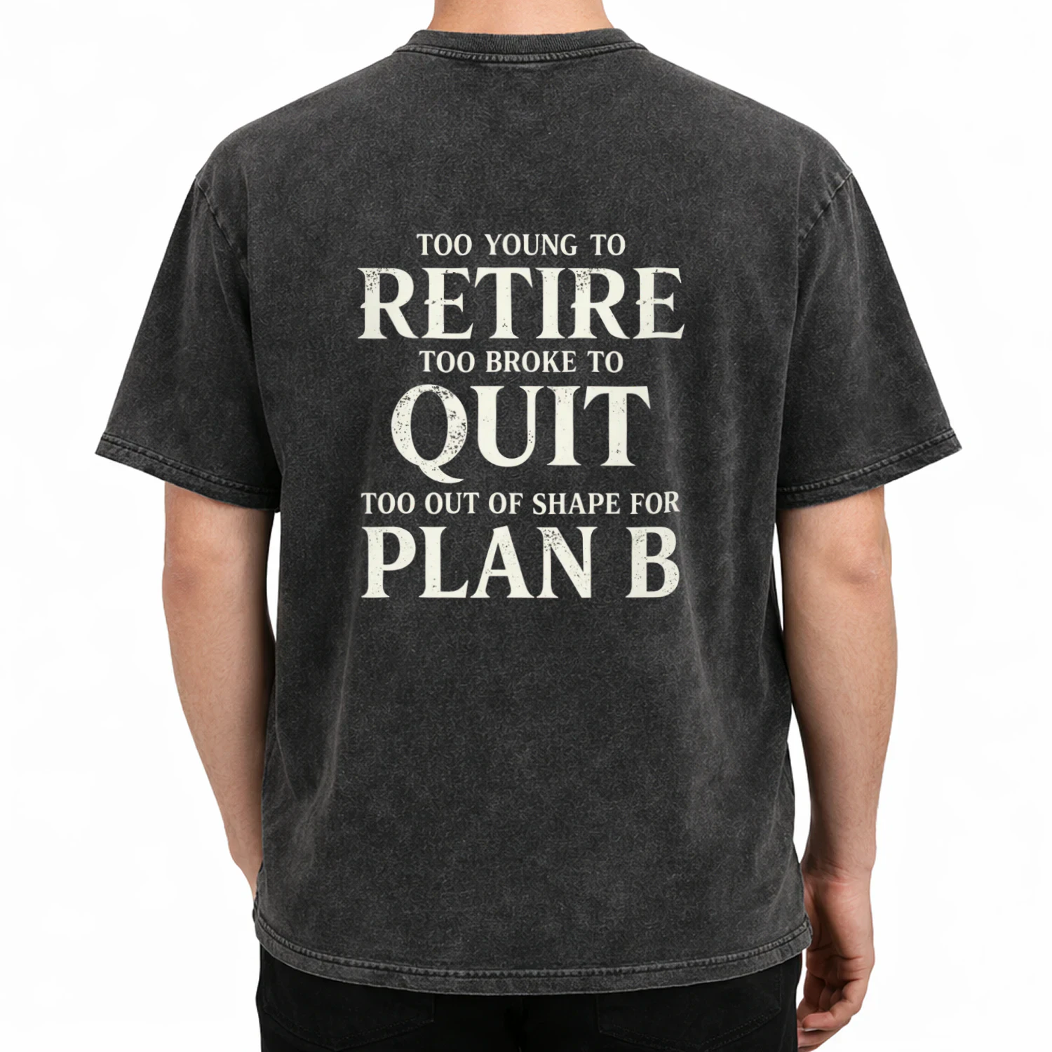 Too Young to Retire Too Broke to Quit Too Out of Shape for Plan B – Funny Graphic T-Shirt