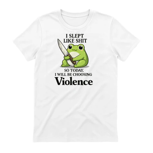I SLEPT SO TODY I WILL BE CHOOSING VIOLENCE