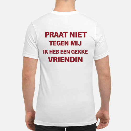 PRAAT NIET TEGEN MIJ IK HEB EEN GEKKE VRIENDIN
