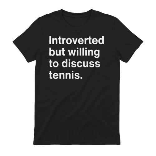 Introverted but willing to discuss tennis