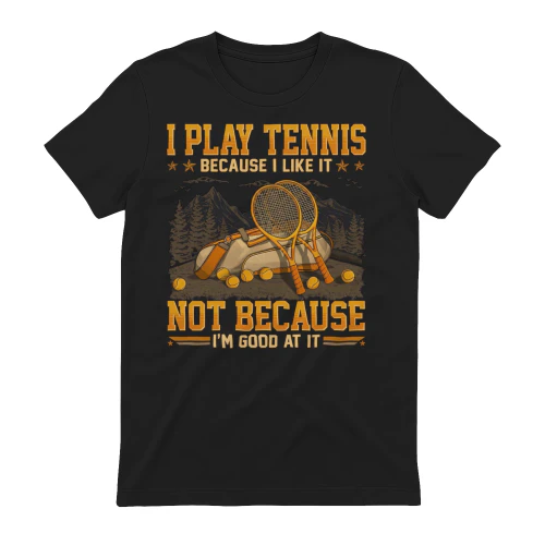 I play tennis because I like it