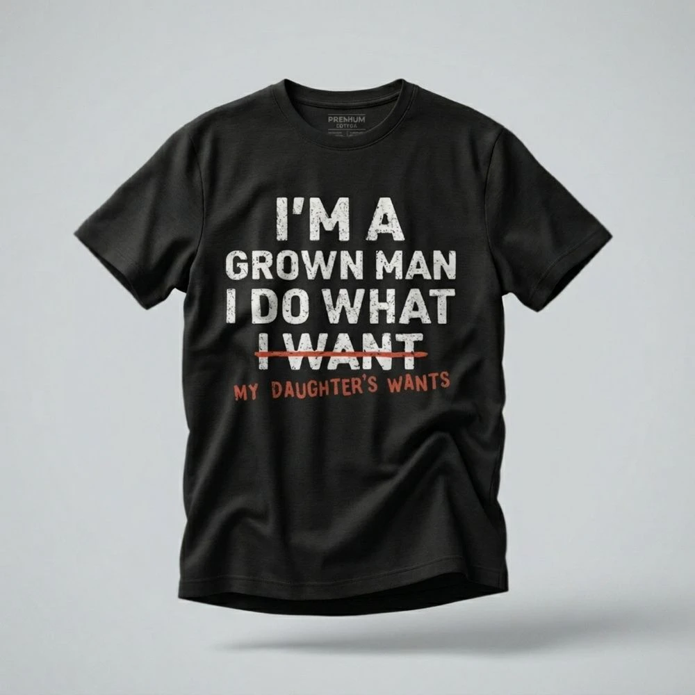 Funny Girl Dad Shirt, I Do What My Daughter Wants, Fathers Day Gift