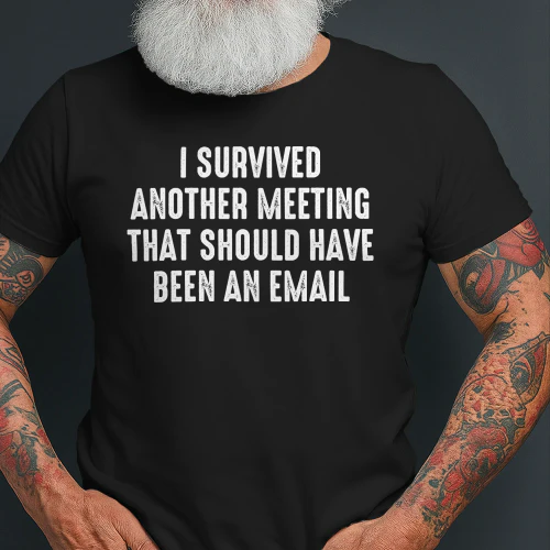 I Survived Another Meeting That Should Have Been An Email Shirt