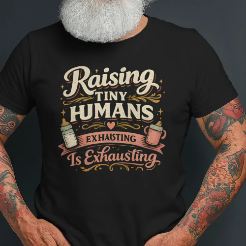 Raising Tiny Humans Is Exhausting Shirt