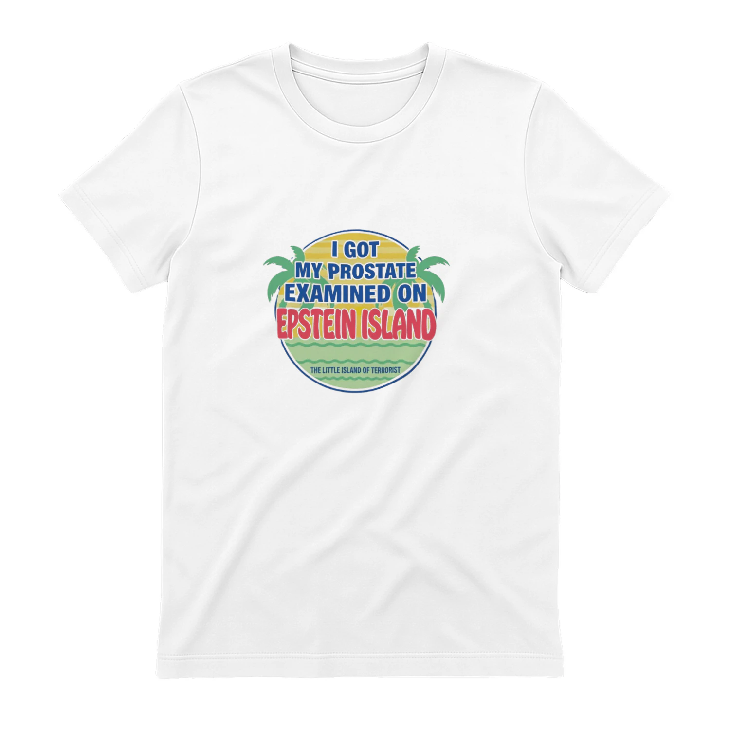 I Got My Prostate Examined On Epstein Island Shirt