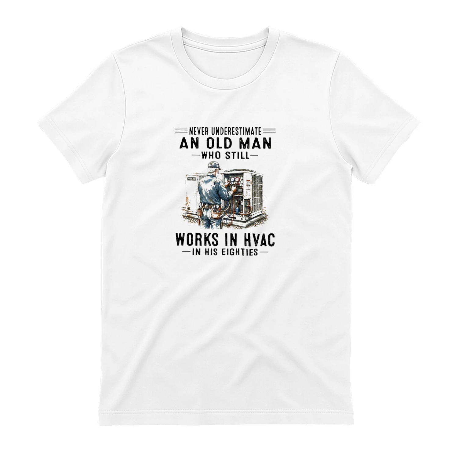 V1 Never Underestimate An Old Man Who Still Works In HVAC In His Eighties T-shirt  HVAC Technician Humor Design