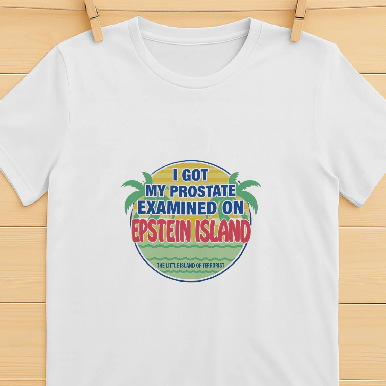 I Got My Prostate Examined On Epstein Island Shirt