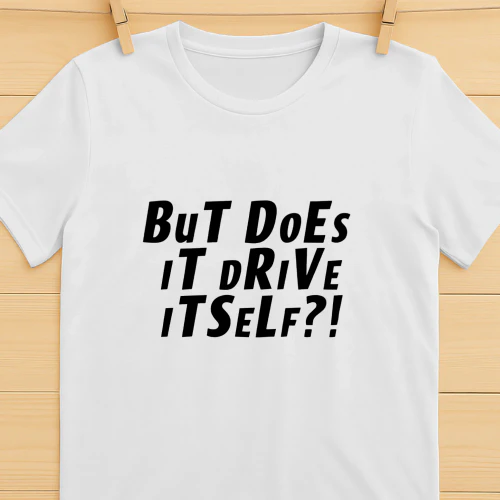 But Does It Drive Itself Shirt