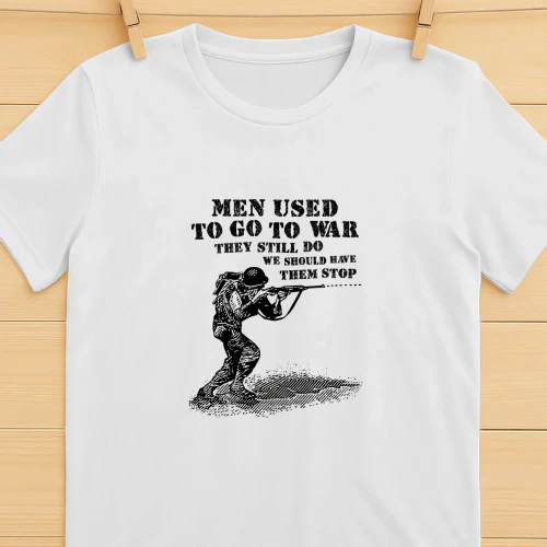 Men Used To Go To War They Still Do We Should Have Them Stop Shirt  Anti War Peace Design