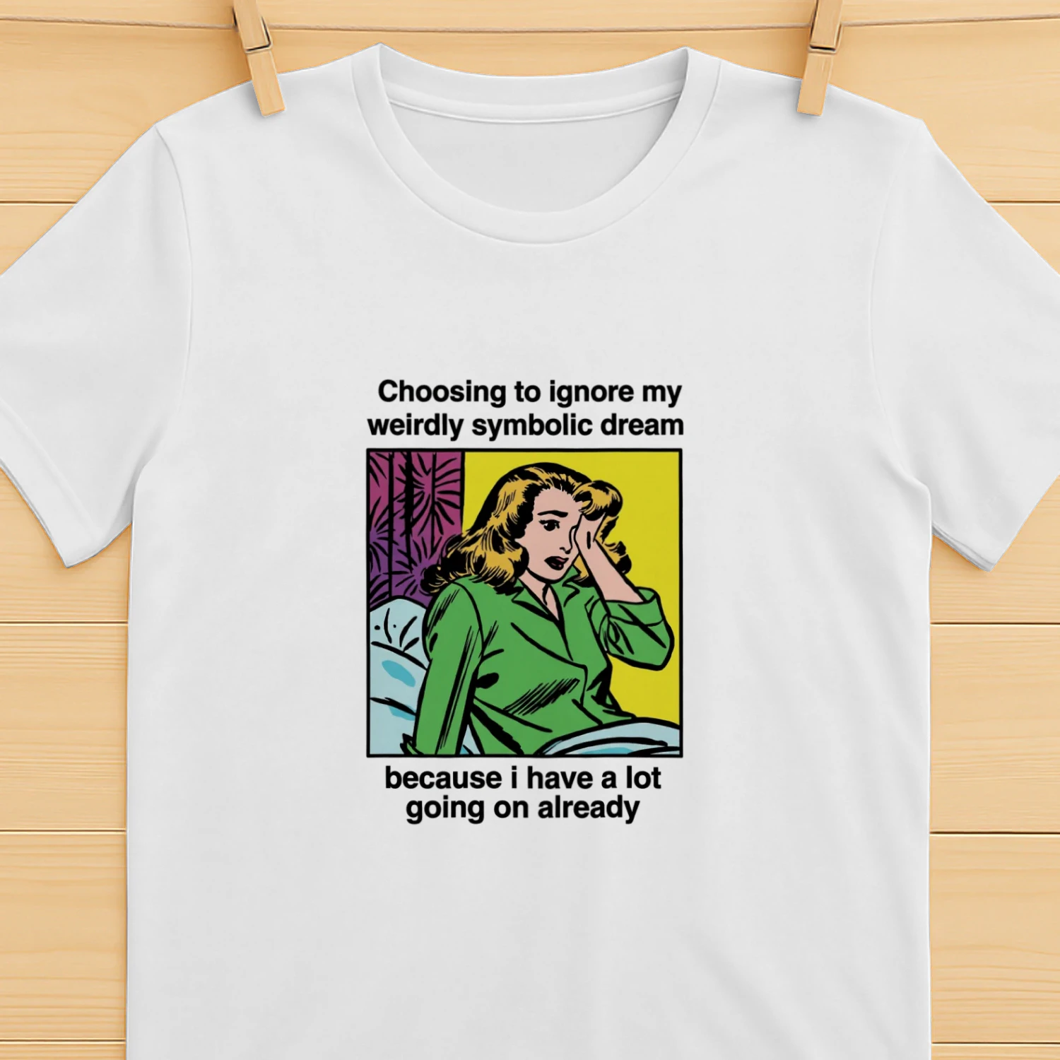 Choosing_To_Ignore_My_Weirdly_Symbolic_Dream_Because_I_Have_A_Lot_Going_On Already Shirt (1)