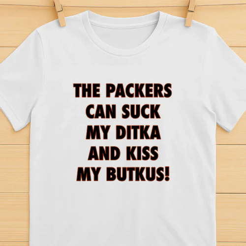 The Packers Can Suck My Ditka And Kiss My Butkus Shirt