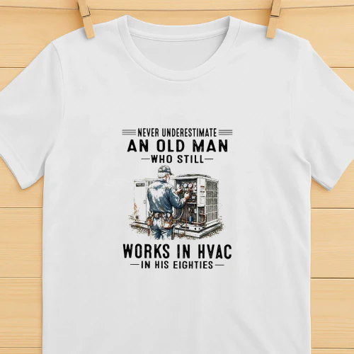 V1 Never Underestimate An Old Man Who Still Works In HVAC In His Eighties Shirt  HVAC Technician Humor Design