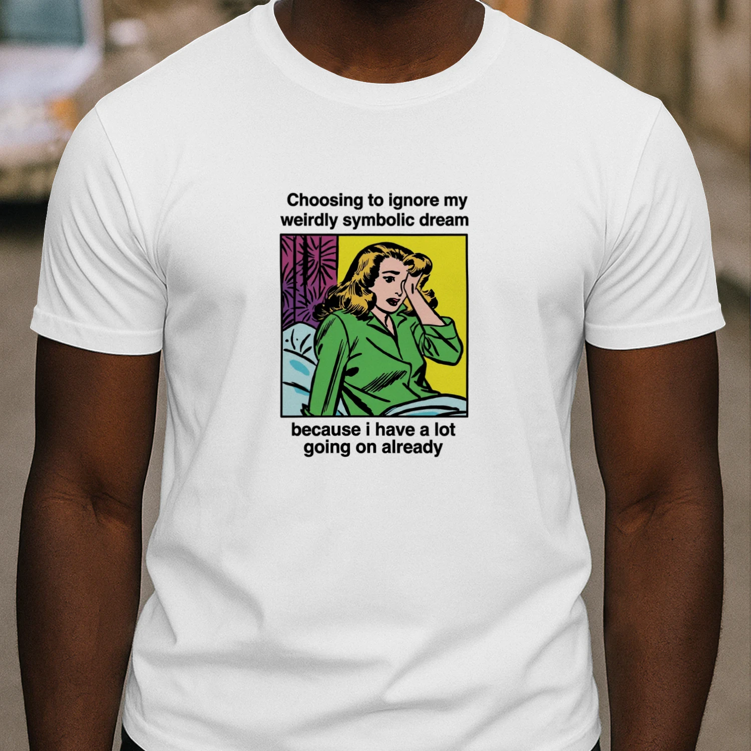 Choosing_To_Ignore_My_Weirdly_Symbolic_Dream_Because_I_Have_A_Lot_Going_On Already Shirt (1)