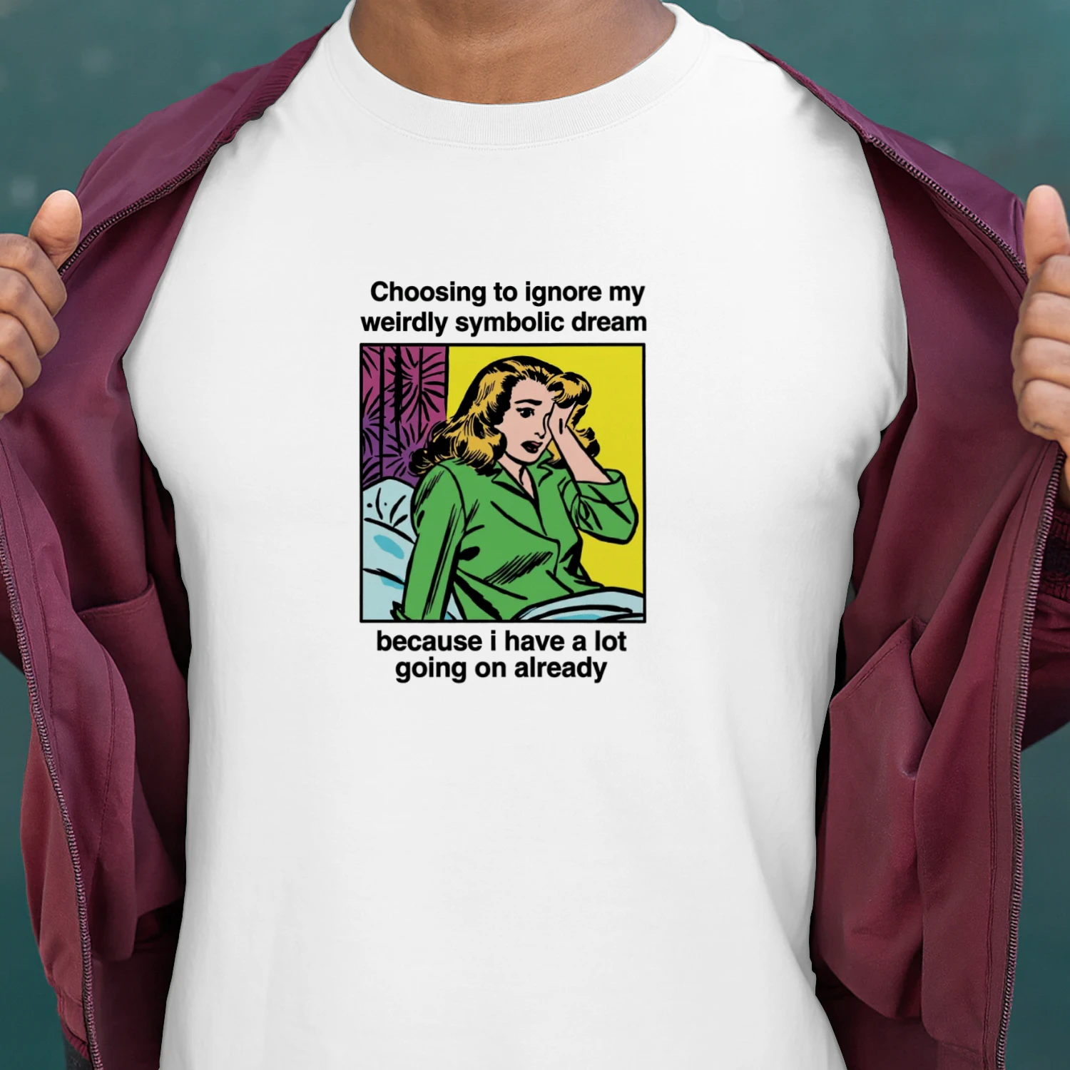 Choosing_To_Ignore_My_Weirdly_Symbolic_Dream_Because_I_Have_A_Lot_Going_On Already Shirt (1)