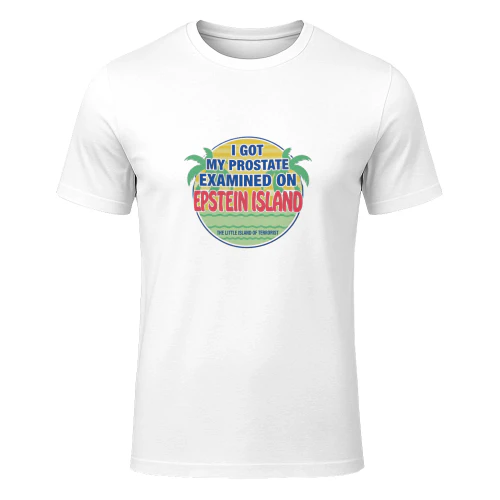 I Got My Prostate Examined On Epstein Island Shirt