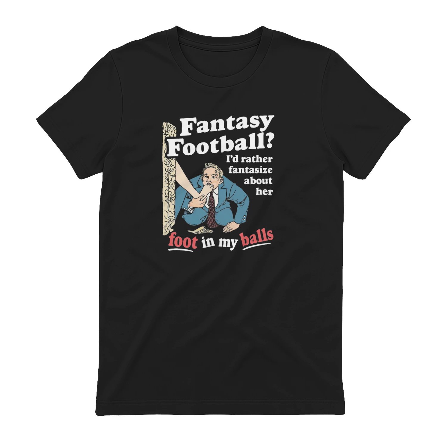 Fantasy Football Id Rather Fantasize About Her Foot In My Balls T-shirt