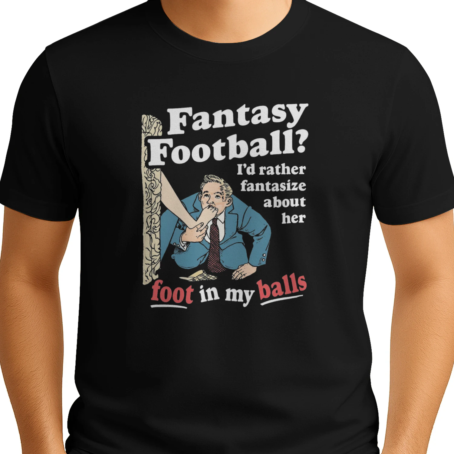 Fantasy Football Id Rather Fantasize About Her Foot In My Balls T-shirt