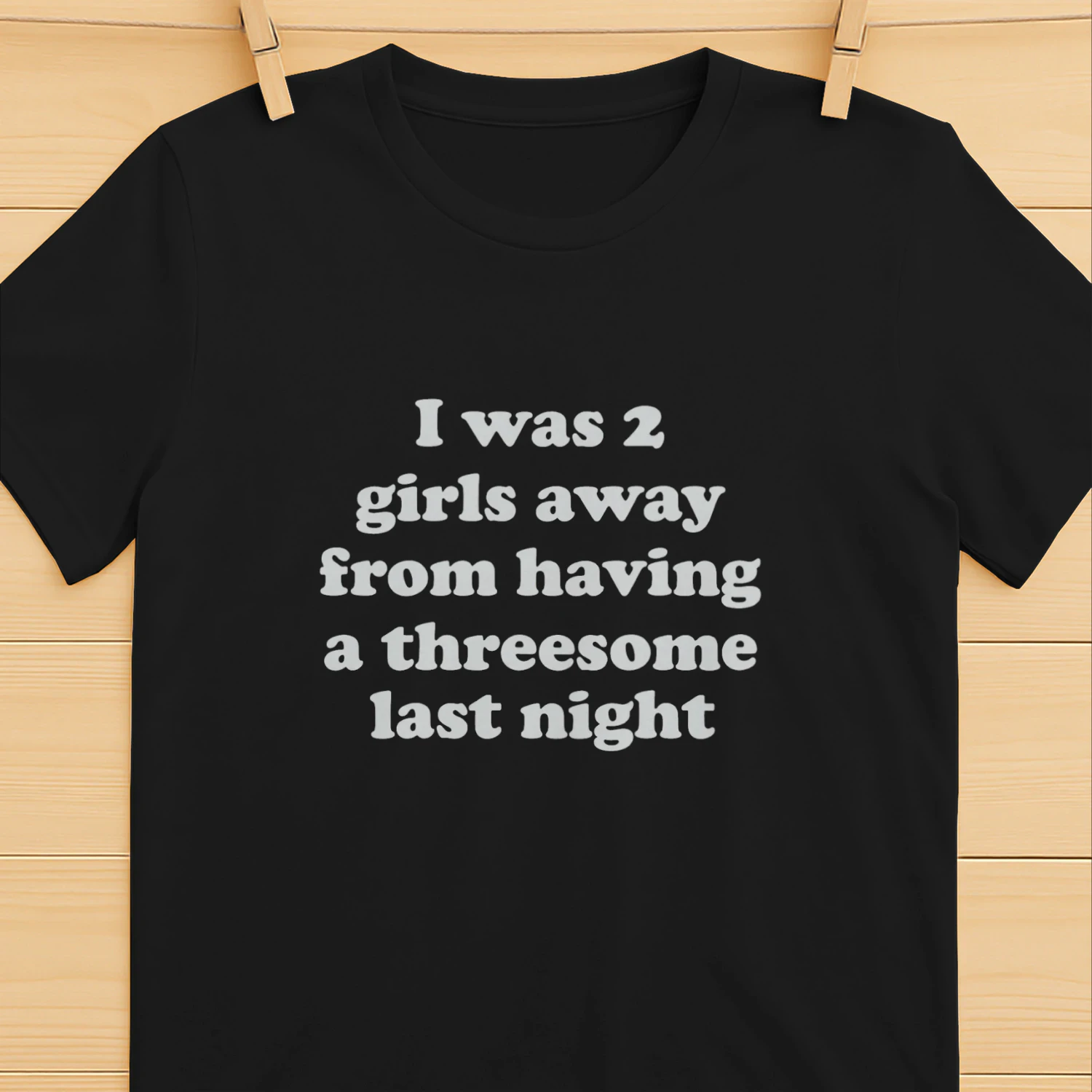 I Was 2 Girls Away From Having A Threesome Last Night Shirt