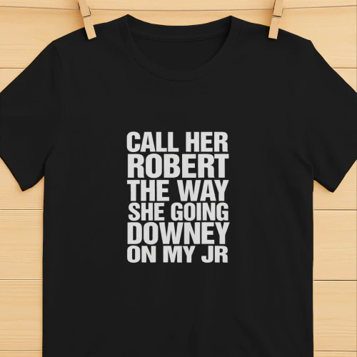 Call Her Robert The Way She Going Downey On My JR Shirt