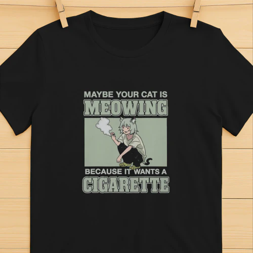 Maybe Your Cat Is Meowing Because It Wants A Cigarette Shirt  Funny Cat Humor Design
