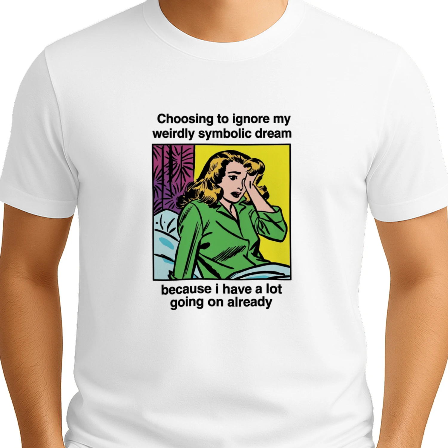 Choosing_To_Ignore_My_Weirdly_Symbolic_Dream_Because_I_Have_A_Lot_Going_On Already Shirt (1)