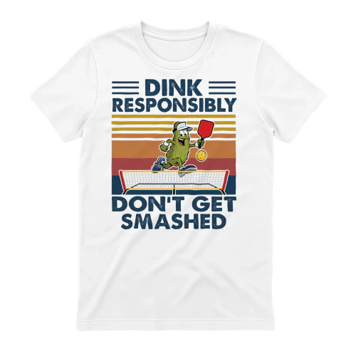 Dink responsibly don't get smashed shirt