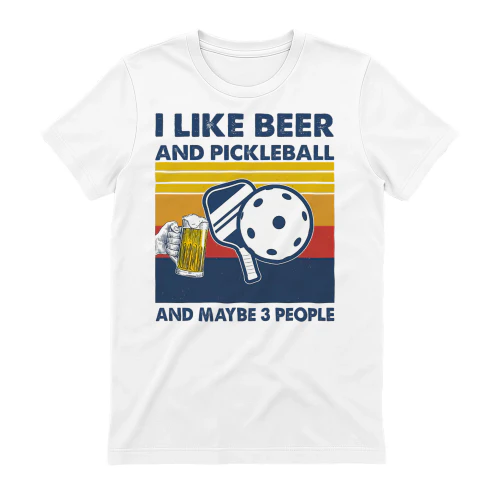 I LIKE BEER AND PICKLEBALL AND MAYBE 3 PEOPLE