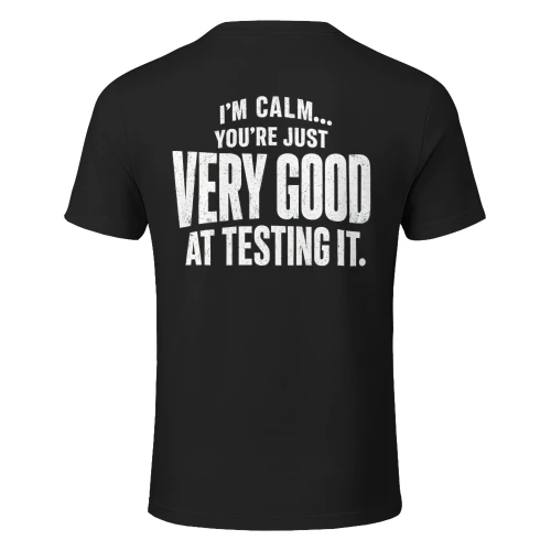 I'm Calm… You're Just Very Good at Testing It | Funny Sarcastic T-Shirt | Humor Graphic Tee