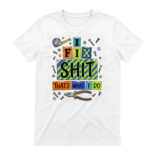 I Fix Shit That's What I Do Funny Handyman Mechanic Shirt