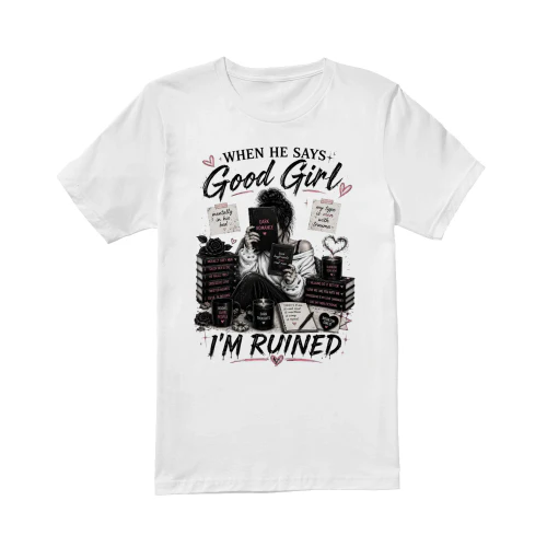 When He Says Good Girl, I'm Ruined T-Shirt Copy
