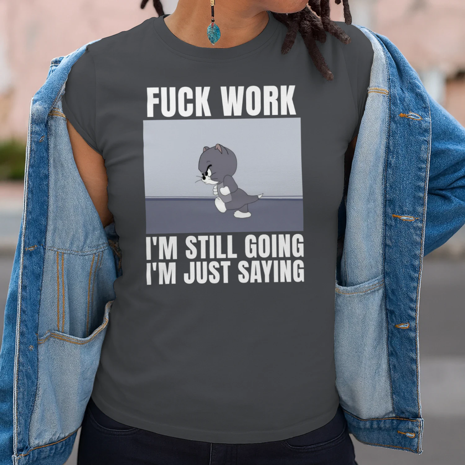 Fuck Work I'm Still Going I'm Just Saying T-Shirt