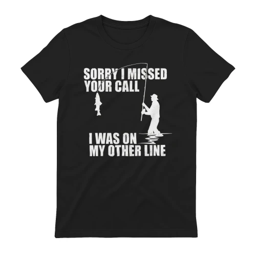 Sorry I Missed Your Call Funny Fishing T-Shirt