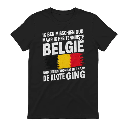  IK BEN MISSCHIEN OUD MAAR IK HEB TENMINSTE BELGIË NOG GEZIEN VOORDAT HET NAAR DE KLOTE GING