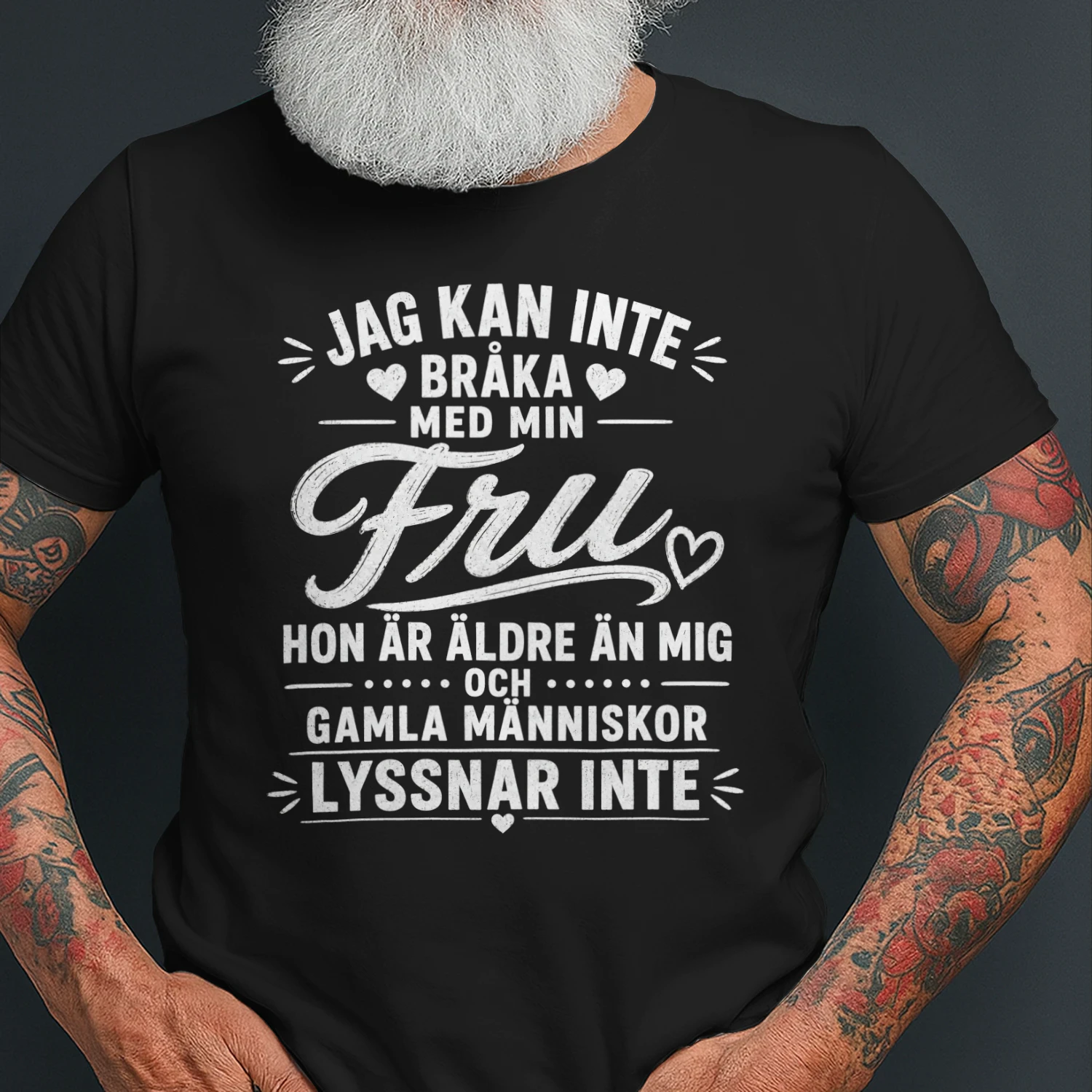 JAG KAN INTE BRÅKA MED MIN FRU HON ÄR ÄLDRE ÄN JAG OCH GAMLA MÄNNISKOR LYSSNAR INTE"