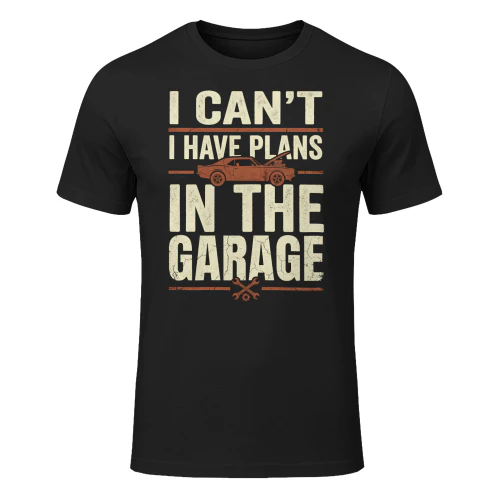 I Can't I Have Plans In The Garage