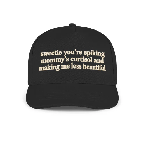 sweetie you're spiking mommy's cortisol and making me less beautiful