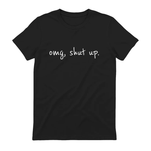 Omg Shut Up T-Shirt | Funny Retro Sarcastic Quote Tee