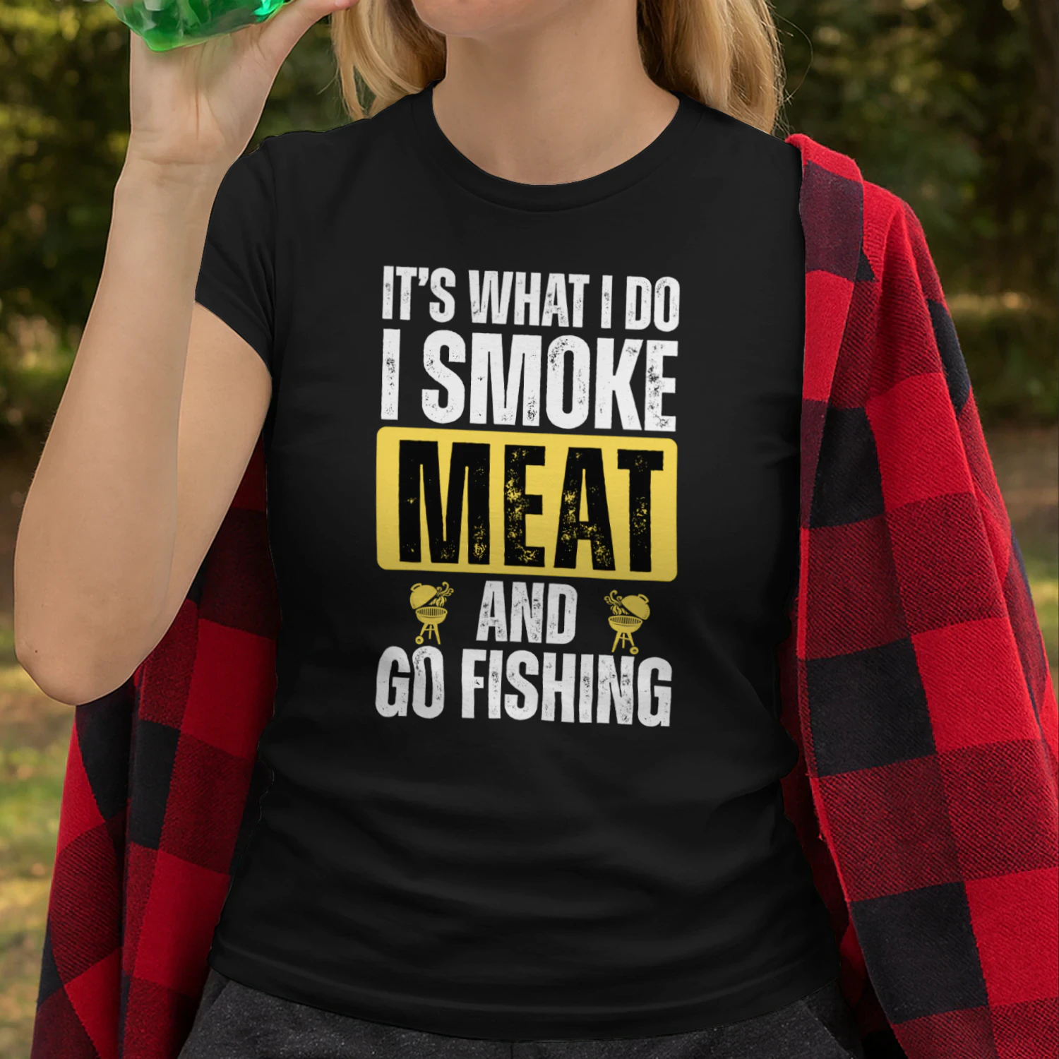 IT'S WHAT I DO I SMOKE MEAT AND GO FISHING...