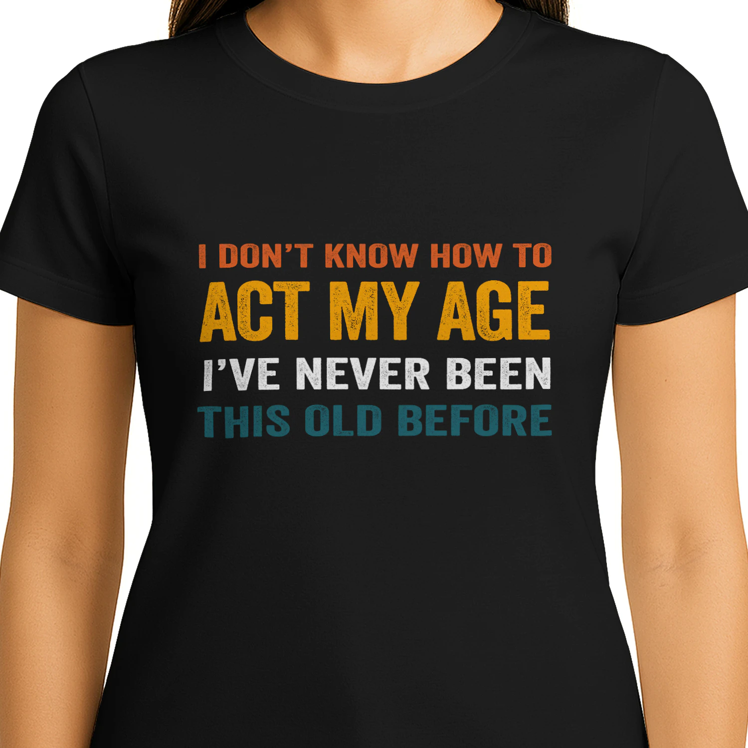 hhhfhI Don't Know How To Act My Age I've Never Been This Age Before T-Shirt | Funny Sarcastic Graphic Tee
