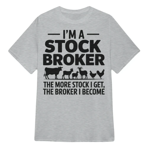 I'm A Stock Broker The More Stock I Get, The Broker I Become Shirt