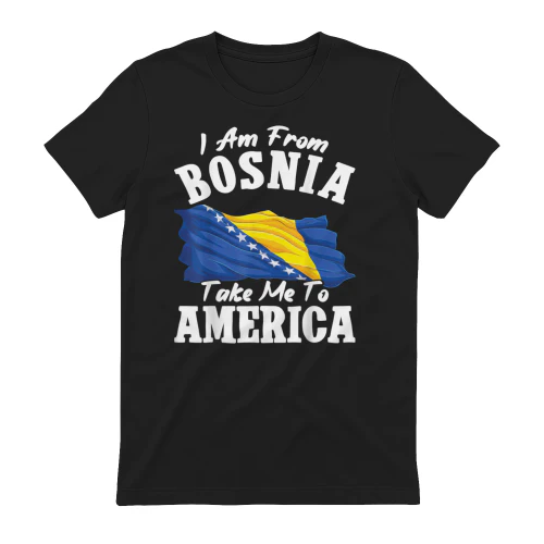 I am from Bosnia Take Me to America Bosnia Herzegovina T-Shirt