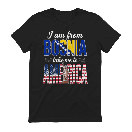 I am from Bosnia Take Me to America & Bosnia Herzegovina TShirt