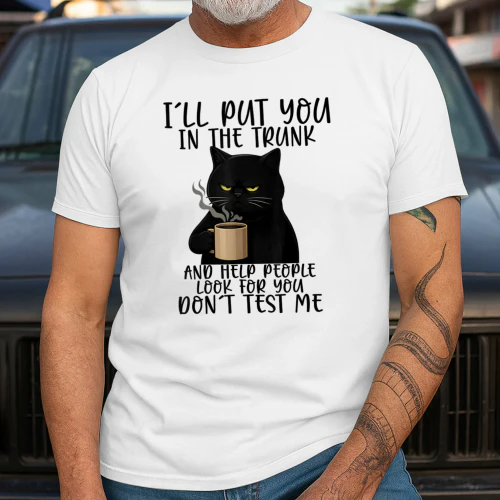 I'll Put You in The Trunk and Help People Look for You Funny T-Shirt