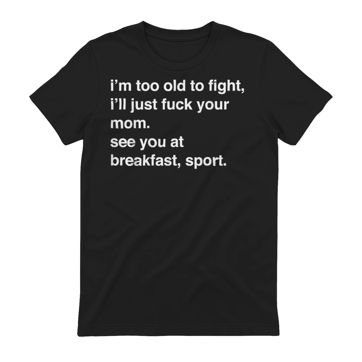 I'm Too Old to Fight I'll Just Fuck Your Mom See You